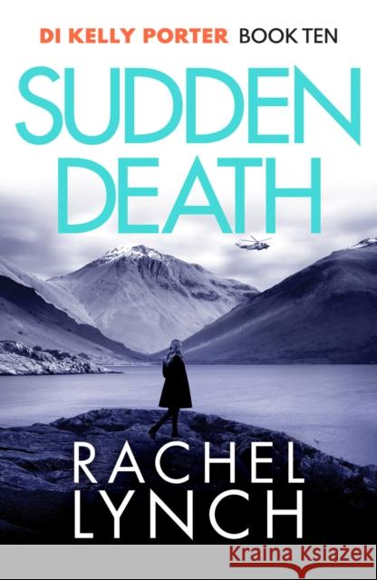 Sudden Death: The unmissable DI Kelly Porter series set in the heart of the Lake District Rachel Lynch 9781800327276