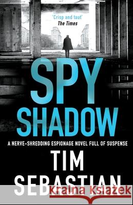 Spy Shadow: A nerve-shredding espionage novel full of suspense Tim Sebastian 9781800328440 Canelo