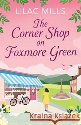 The Corner Shop on Foxmore Green: A charming and feel-good village romance Lilac Mills 9781800328808 Canelo