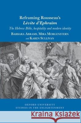Reframing Rousseau's Lévite d'Ephraïm: The Hebrew Bible, Hospitality, and Modern Identity Abrams, Barbara 9781800348134 Voltaire Foundation in Association with Liver
