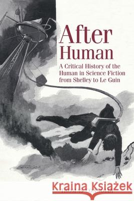 After Human: A Critical History of the Human in Science Fiction from Shelley to Le Guin Thomas Connolly 9781800348165