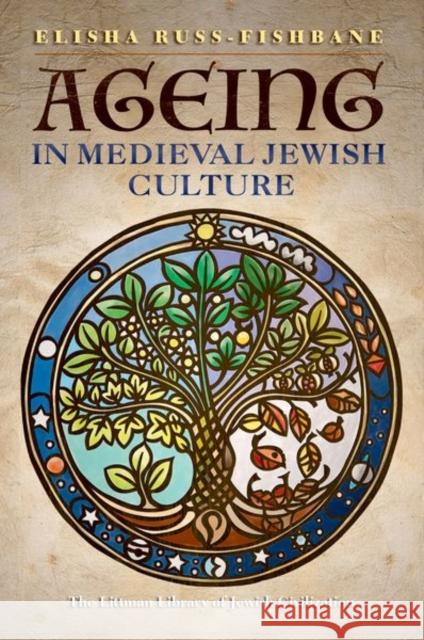 Ageing in Medieval Jewish Culture Elisha (Assistant Professor of Hebrew and Judaic Studies, New York University) Russ-Fishbane 9781800348516 Liverpool University Press