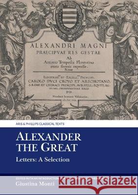 Alexander the Great: Letters: A Selection Giustina Monti (Lecturer in Classical St   9781800348622 Liverpool University Press