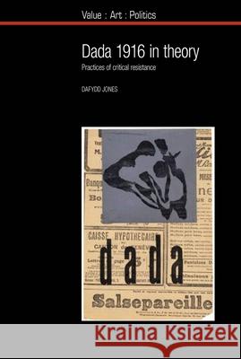 Dada 1916 in Theory: Practices of Critical Resistance Dafydd Jones (University of Wales Press (United Kingdom)) 9781800348912 Liverpool University Press