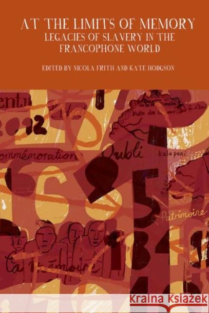 At the Limits of Memory: Legacies of Slavery in the Francophone World Nicola Frith Kate Hodgson 9781800349001 Liverpool University Press