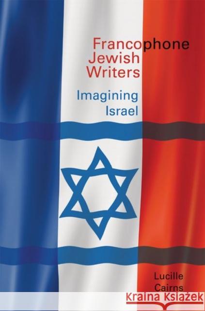 Francophone Jewish Writers: Imagining Israel Lucille Cairns 9781800349148 Liverpool University Press