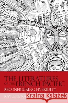 The Literatures of the French Pacific: Reconfiguring Hybridity Raylene Ramsay 9781800349179 Liverpool University Press