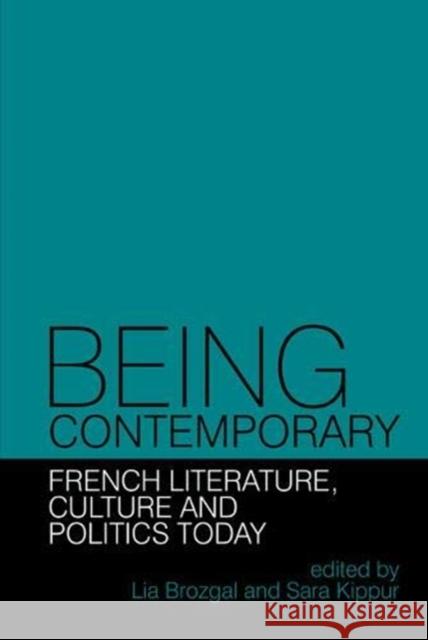 Being Contemporary: French Literature, Culture and Politics Today Lia Brozgal Sara Kippur 9781800349186 Liverpool University Press