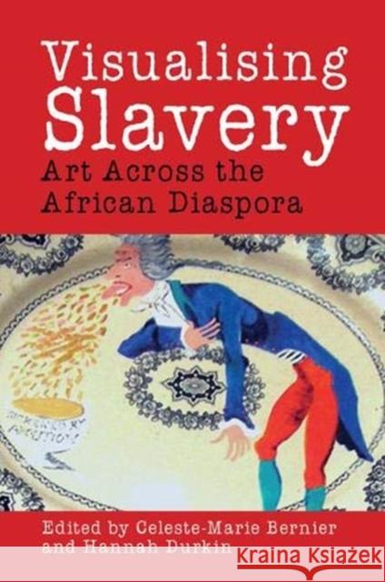 Visualising Slavery: Art Across the African Diaspora Celeste-Marie Bernier Hannah Durkin 9781800349216 Liverpool University Press