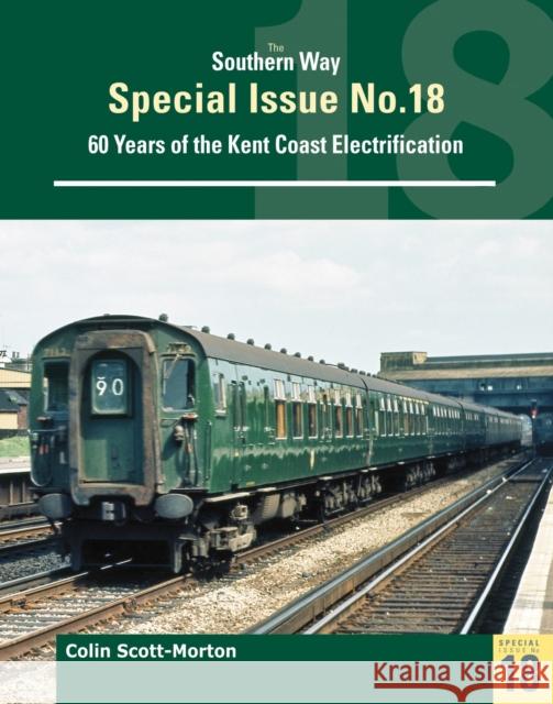 Southern Way Special 18: Sixty Years of the Kent Coast Electrification Colin Scott Morton 9781800350229