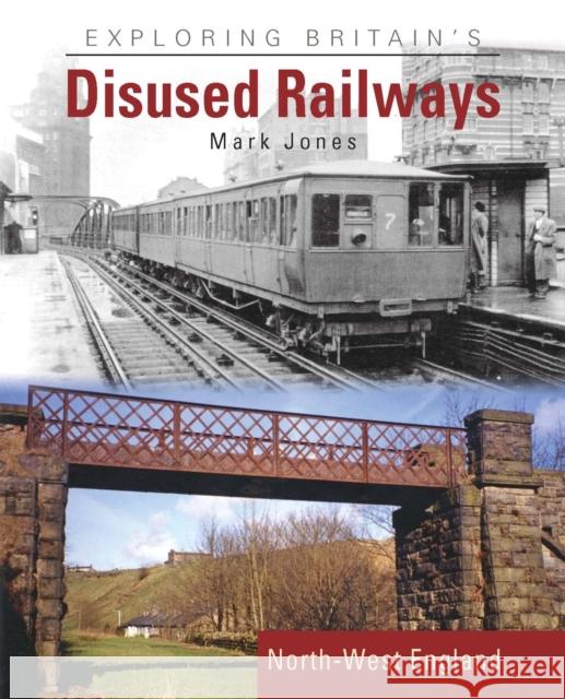 Exploring Britain's Disused Railways: North-West England Mark Jones 9781800352575
