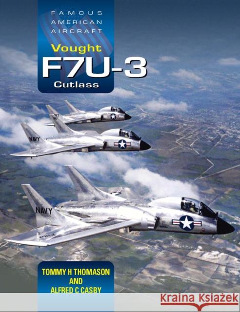 Famous American Aircraft: Vought F7U-3 Cutlass Alfred C. Casby 9781800352940 Crecy Publishing