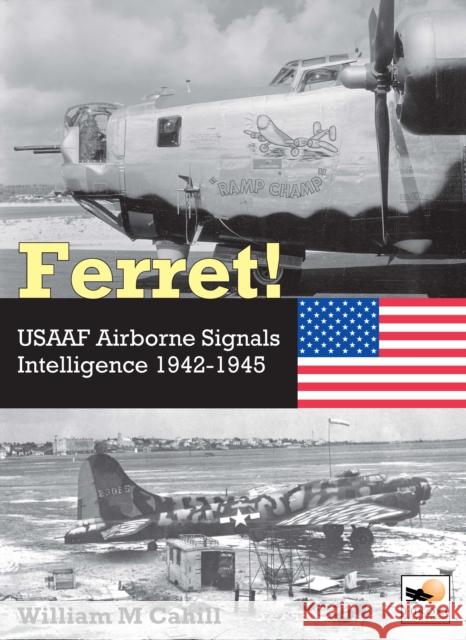 Ferret!: USAAF Airborne Signals Intelligence Development and Operations 1942-1945 William M. Cahill 9781800352971