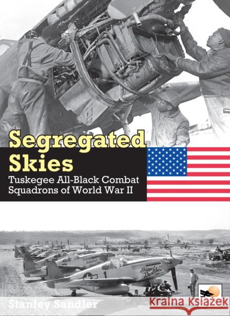 Segregated Skies: Tuskegee All-Black Combat Squadrons of World War 2 Stanley Sandler 9781800353114