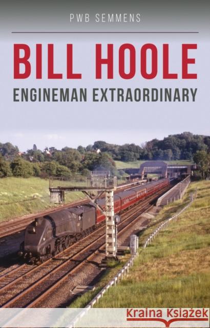 Bill Hoole: Engineman Extraordinary P W B Semmens 9781800353183 Crecy Publishing