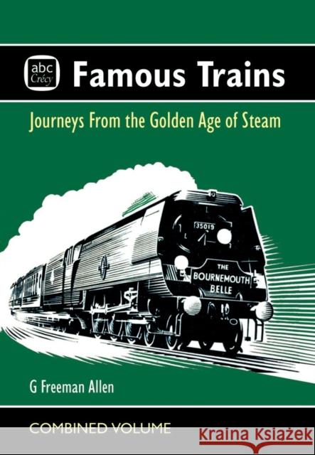 abc Famous Trains: Journeys from the Golden Age of Steam G Freeman Allen 9781800353206 Crecy Publishing