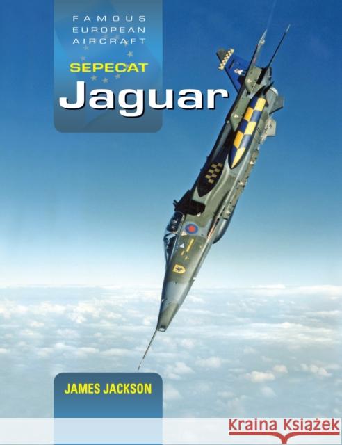 SEPECAT Jaguar: A Development and Operational History James Jackson 9781800353299