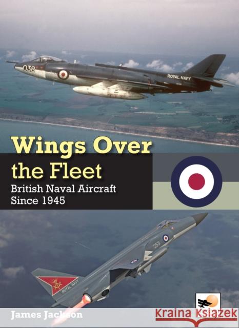 Wings Over the Fleet: British Naval Aircraft since 1945 James Jackson 9781800353343 Crecy Publishing