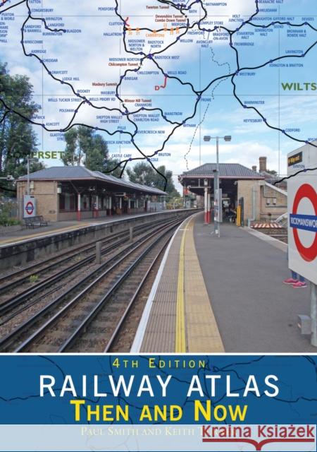 Railway Atlas Then & Now 4th Edition Keith Turner 9781800353480