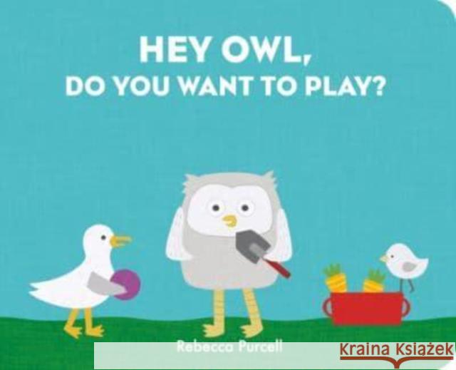 Hey Owl, Do You Want to Play? Rebecca Purcell 9781800360150 Starfish Bay Publishing Pty Ltd