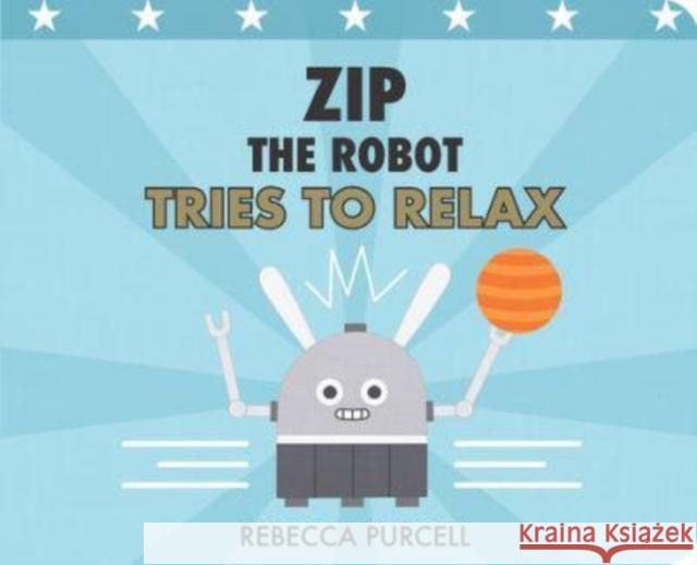 Zip the Robot Tries to Relax Rebecca Purcell 9781800360334