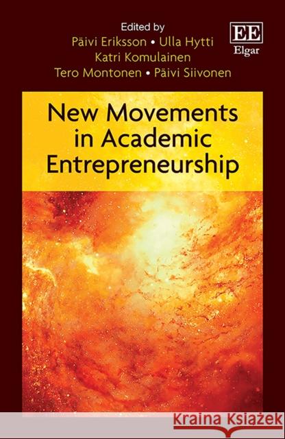 New Movements in Academic Entrepreneurship Paivi Eriksson Ulla Hytti Katri Komulainen 9781800370128