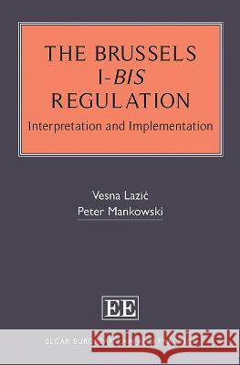 The Brussels I–bis Regulation – Interpretation and  Implementation Vesna Lazic Lazic, Peter Mankowski, Peter Mankowski 9781800370142 