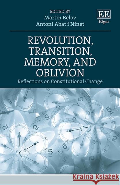 Revolution, Transition, Memory, and Oblivion: Reflections on Constitutional Change Martin Belov Antoni Abat i Ninet  9781800370524