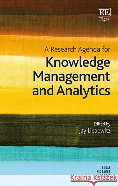A Research Agenda for Knowledge Management and Analytics Jay Liebowitz   9781800370616 Edward Elgar Publishing Ltd