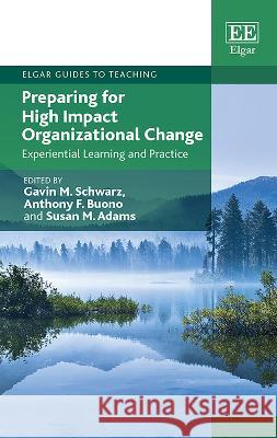 Preparing for High Impact Organizational Change: Experiential Learning and Practice Gavin M. Schwarz Anthony F. Buono Susan M. Adams 9781800371019