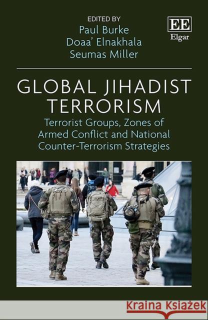 Global Jihadist Terrorism – Terrorist Groups, Zones of Armed Conflict and National Counter–Terrorism Strategies Paul Burke, Doaa Elnakhala, Seumas Miller 9781800371293 