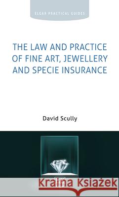 The Law and Practice of Fine Art, Jewellery and Specie Insurance David Scully 9781800373433 Edward Elgar Publishing Ltd