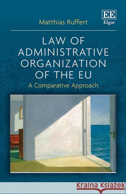 Law of Administrative Organization of the EU – A Comparative Approach Matthias Ruffert 9781800373600 