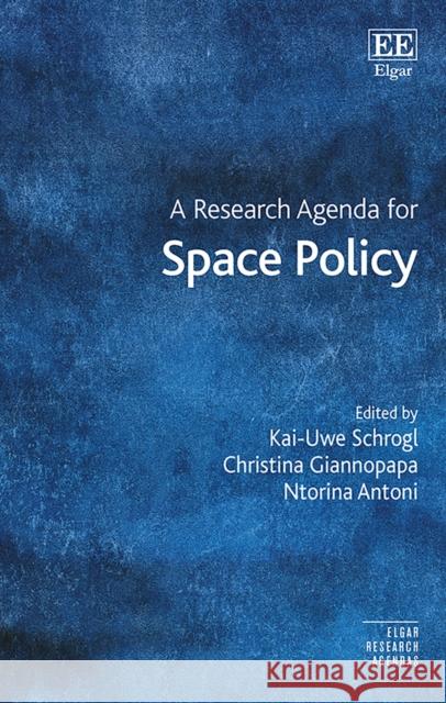A Research Agenda for Space Policy Kai-Uwe Schrogl, Christina Giannopapa, Ntorina Antoni 9781800374737 Edward Elgar Publishing Ltd