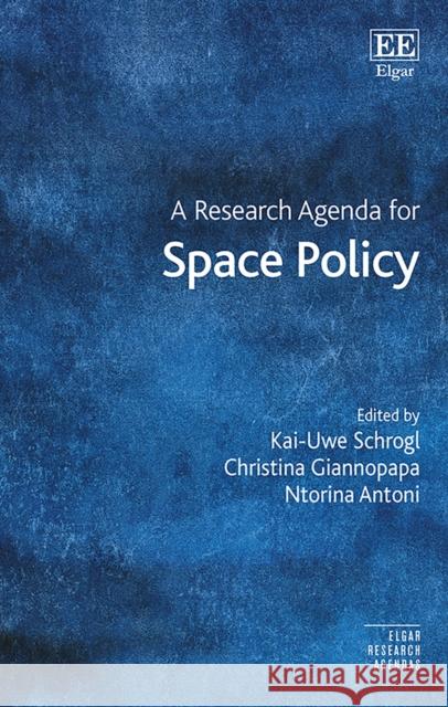 A Research Agenda for Space Policy Kai-Uwe Schrogl, Christina Giannopapa, Ntorina Antoni 9781800374737