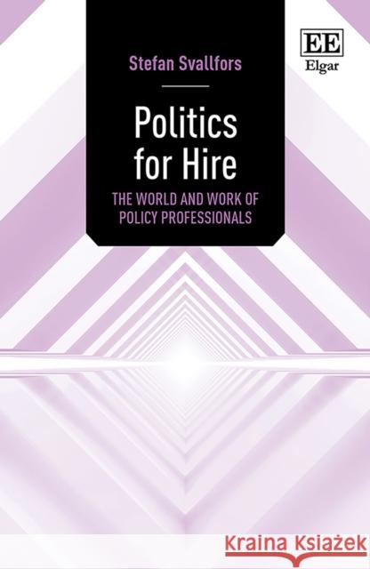 Politics for Hire: The World and Work of Policy Professionals Stefan Svallfors 9781800375185 Edward Elgar Publishing Ltd
