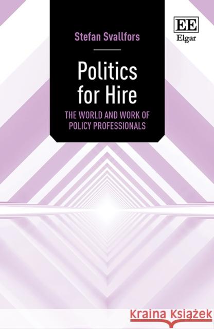 Politics for Hire: The World and Work of Policy Professionals Stefan Svallfors 9781800375185