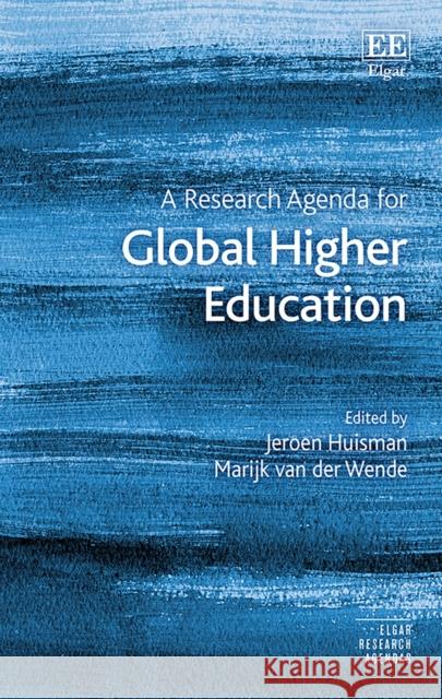 A Research Agenda for Global Higher Education Jeroen Huisman Marijk van der Wende  9781800376052