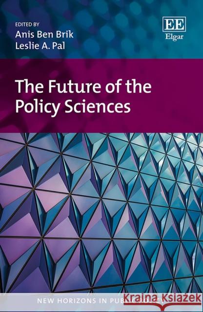 The Future of the Policy Sciences Anis B. Brik, Leslie A. Pal 9781800376472 Edward Elgar Publishing Ltd