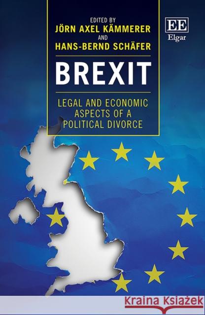 Brexit: Legal and Economic Aspects of a Political Divorce Joern A. Kammerer Hans -B. Schafer  9781800376571