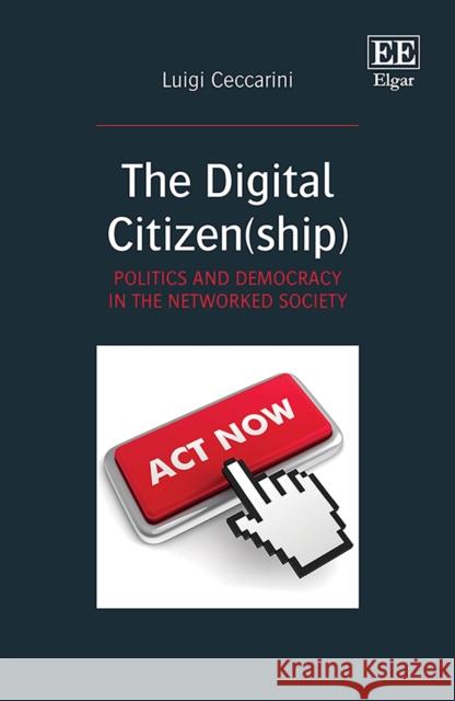 The Digital Citizen(ship): Politics and Democracy in the Networked Society Luigi Ceccarini   9781800376595 Edward Elgar Publishing Ltd