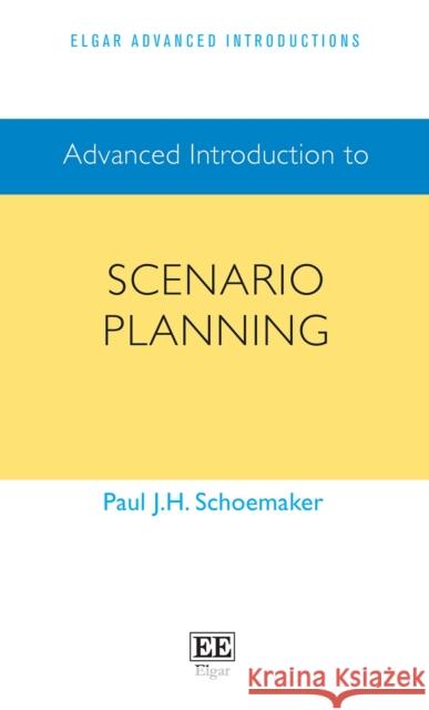Advanced Introduction to Scenario Planning Paul J.h. Schoemaker 9781800376793