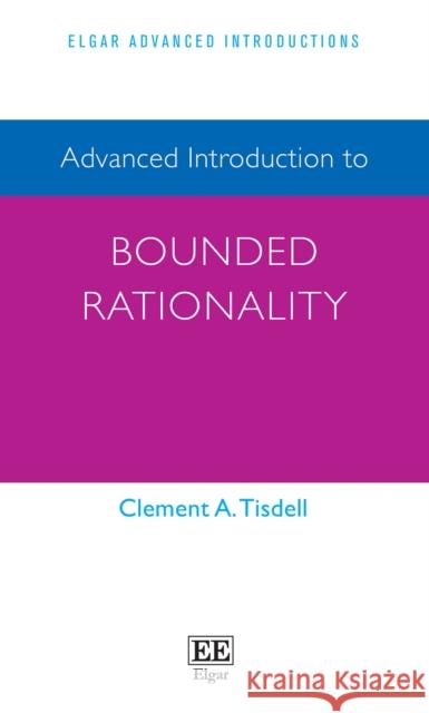 Advanced Introduction to Bounded Rationality Clement A. Tisdell 9781800377837 Edward Elgar Publishing Ltd