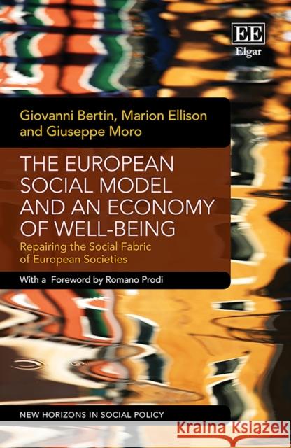 The European Social Model and an Economy of Well-being: Repairing the Social Fabric of European Societies Giovanni Bertin, Marion Ellison, Giuseppe Moro 9781800378063 Edward Elgar Publishing Ltd