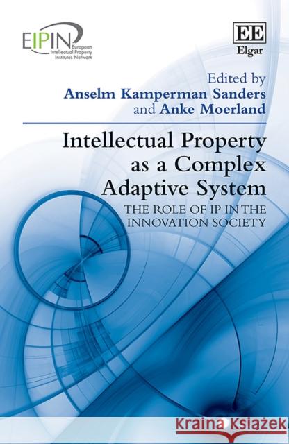 Intellectual Property as a Complex Adaptive System - The role of IP in the Innovation Society Anselm Kamperman Sanders Anke Moerland  9781800378377 Edward Elgar Publishing Ltd