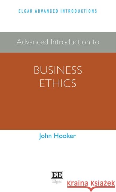 Advanced Introduction to Business Ethics John Hooker   9781800378551 Edward Elgar Publishing Ltd