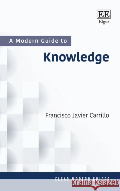 A Modern Guide to Knowledge Francisco J. Carrillo 9781800378629 Edward Elgar Publishing Ltd