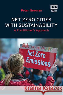 Net Zero Cities with Sustainability – A Practitioner′s Approach Peter Newman 9781800379039