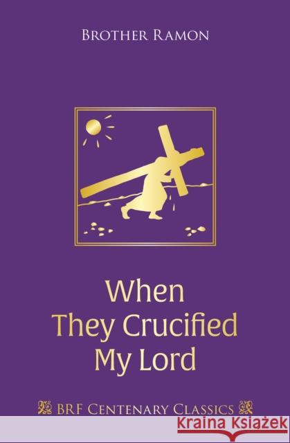 When They Crucified My Lord: Through Lenten sorrow to Easter joy Brother Ramon SSF 9781800390898 BRF (The Bible Reading Fellowship)