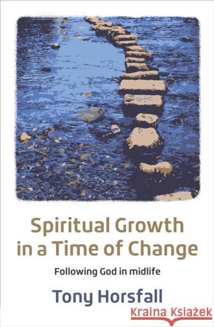 Spiritual Growth in a Time of Change: Following God in midlife Tony Horsfall 9781800392021 BRF (The Bible Reading Fellowship)
